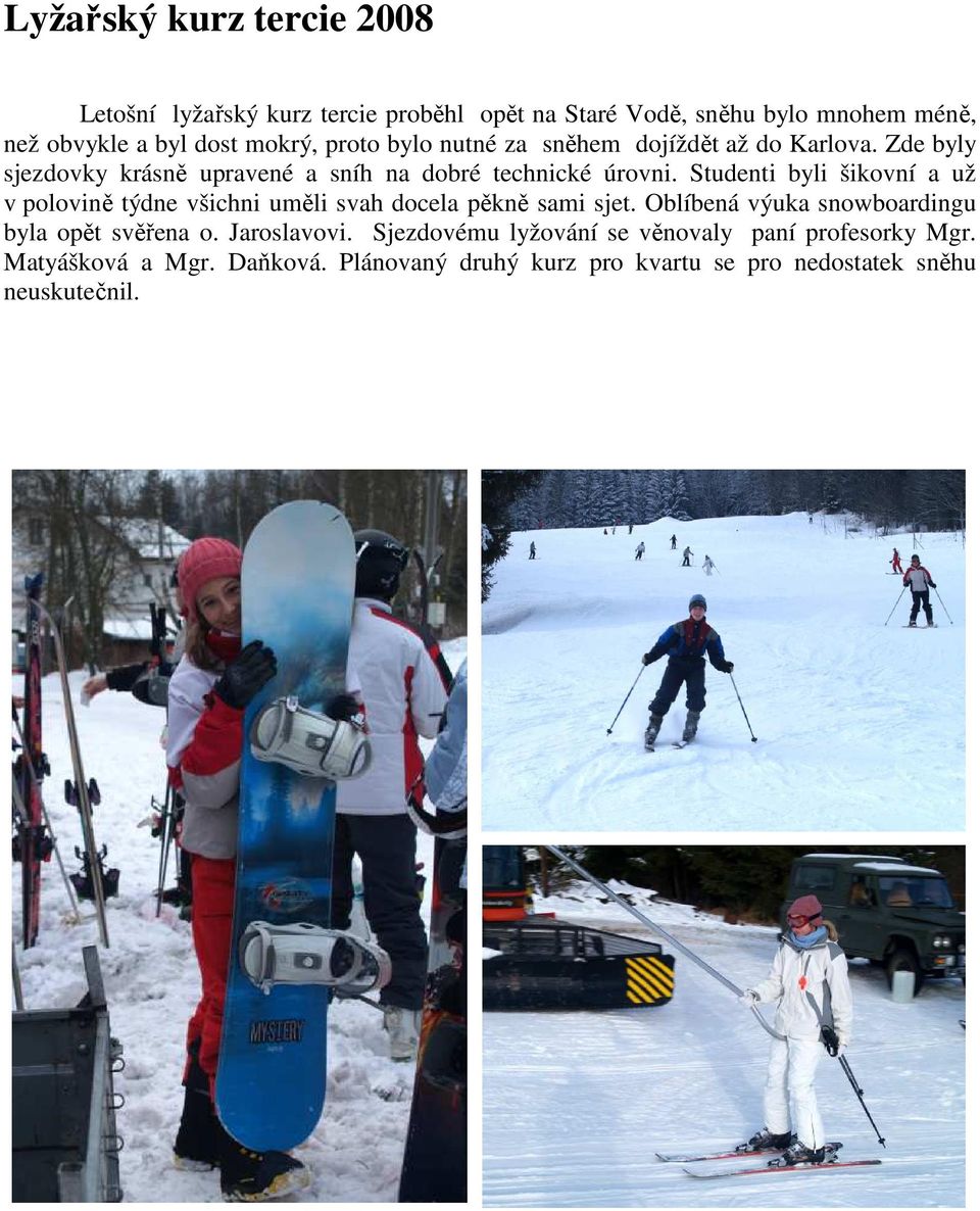 Studenti byli šikovní a už v polovině týdne všichni uměli svah docela pěkně sami sjet. Oblíbená výuka snowboardingu byla opět svěřena o.
