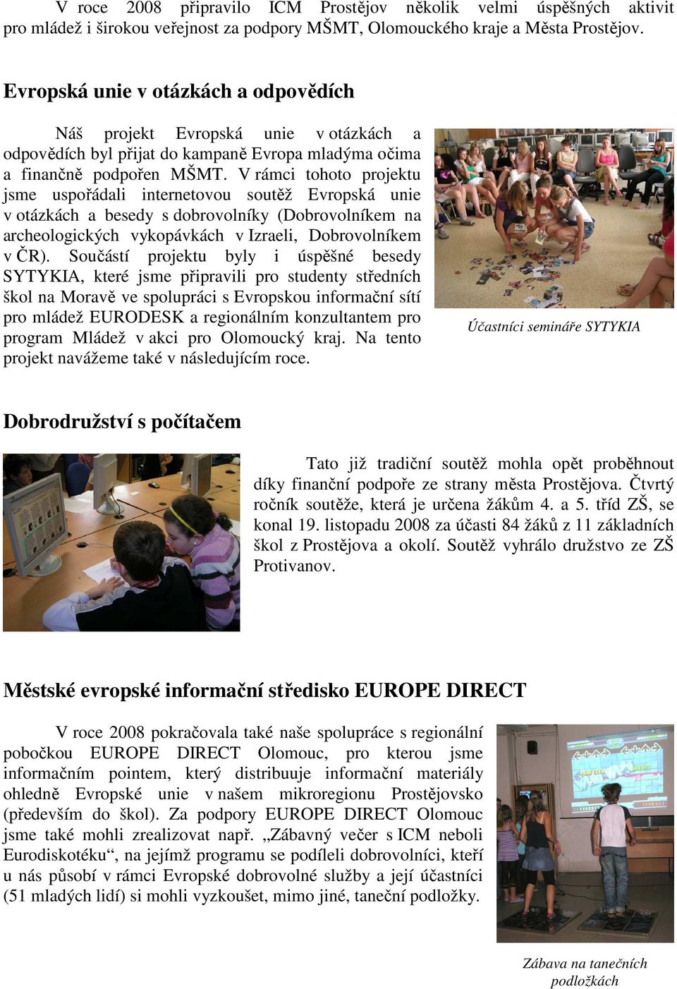 V rámci tohoto projektu jsme uspořádali internetovou soutěž Evropská unie v otázkách a besedy s dobrovolníky (Dobrovolníkem na archeologických vykopávkách v Izraeli, Dobrovolníkem v ČR).