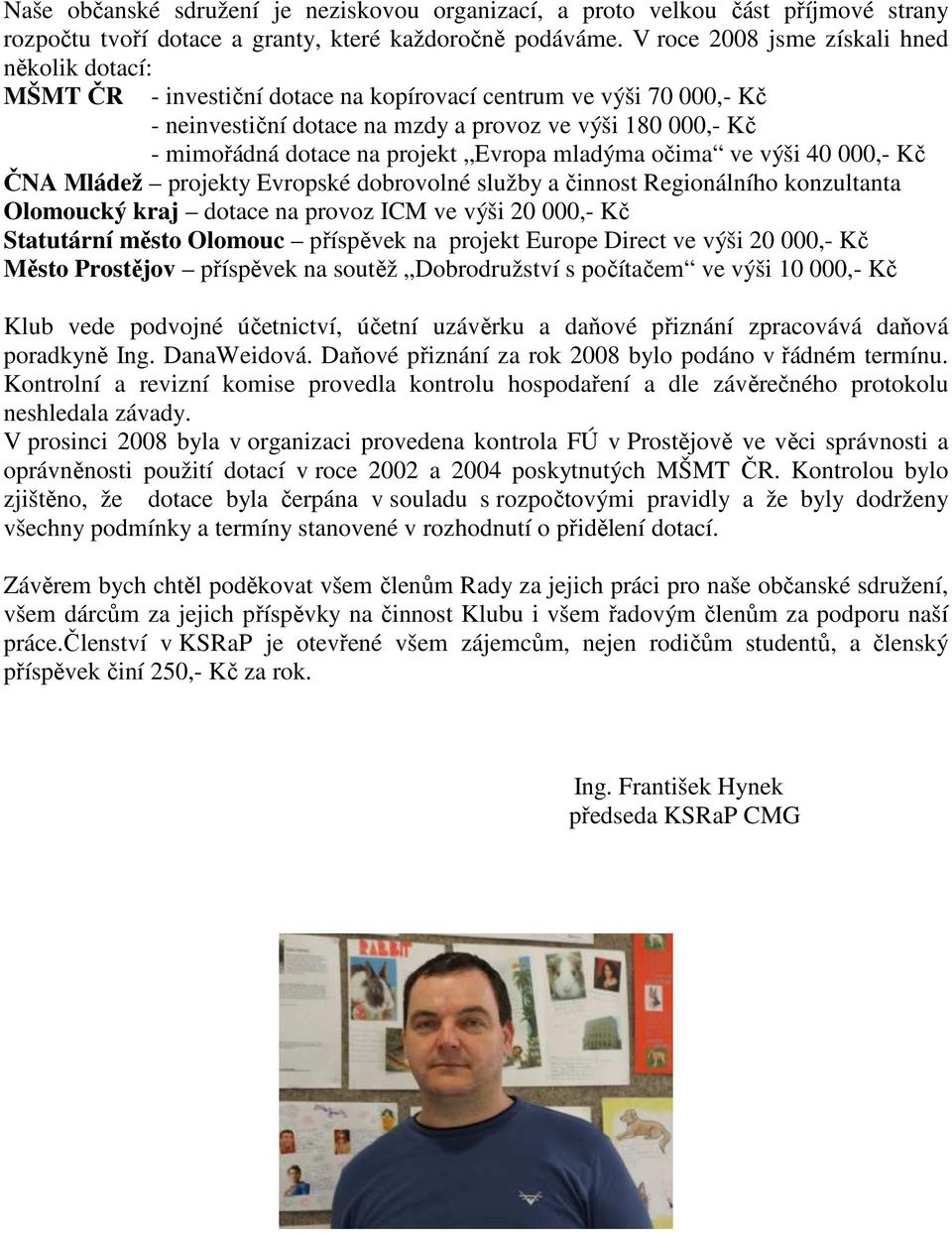 projekt Evropa mladýma očima ve výši 40 000,- Kč ČNA Mládež projekty Evropské dobrovolné služby a činnost Regionálního konzultanta Olomoucký kraj dotace na provoz ICM ve výši 20 000,- Kč Statutární