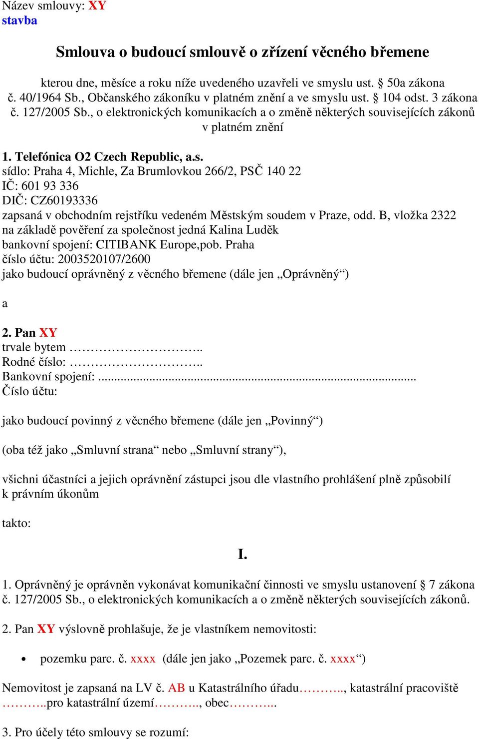 Telefónica O2 Czech Republic, a.s. sídlo: Praha 4, Michle, Za Brumlovkou 266/2, PSČ 140 22 IČ: 601 93 336 DIČ: CZ60193336 zapsaná v obchodním rejstříku vedeném Městským soudem v Praze, odd.