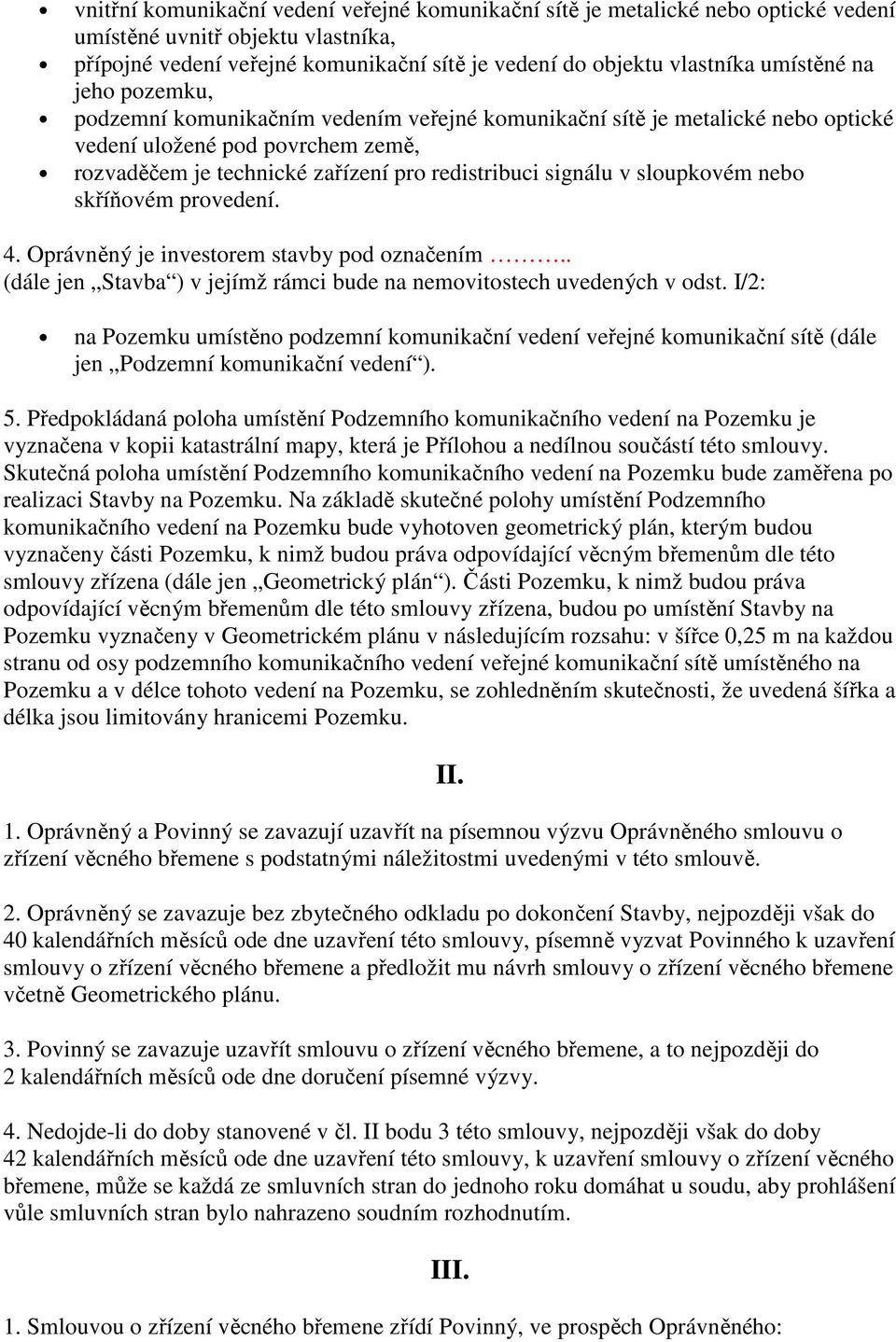 v sloupkovém nebo skříňovém provedení. 4. Oprávněný je investorem stavby pod označením.. (dále jen Stavba ) v jejímž rámci bude na nemovitostech uvedených v odst.