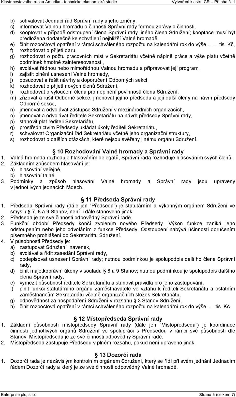 Kč, f) rozhodovat o přijetí daru, g) rozhodovat o počtu pracovních míst v Sekretariátu včetně náplně práce a výše platu včetně podmínek hmotné zainteresovanosti, h) svolávat řádnou nebo mimořádnou