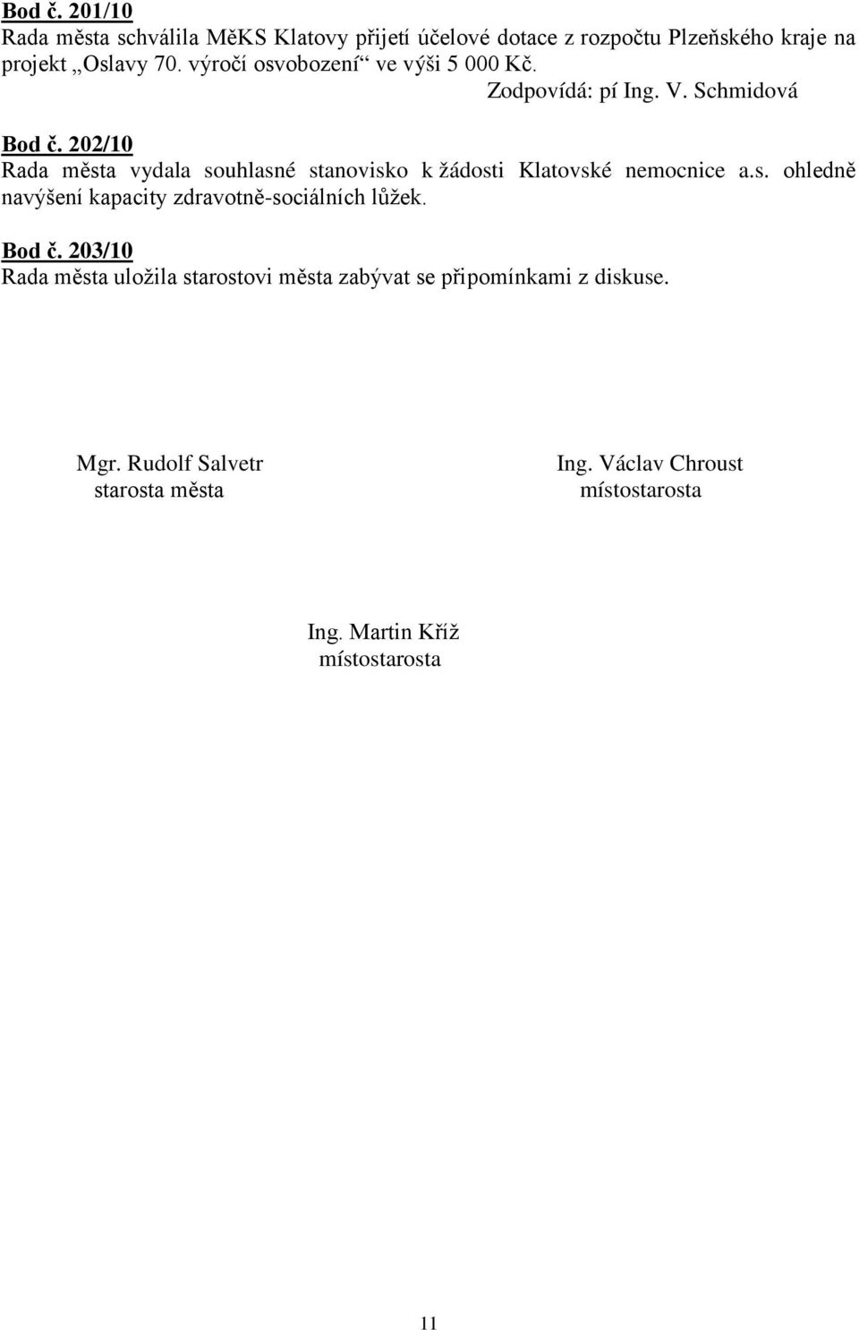 202/10 Rada města vydala souhlasné stanovisko k žádosti Klatovské nemocnice a.s. ohledně navýšení kapacity zdravotně-sociálních lůžek.