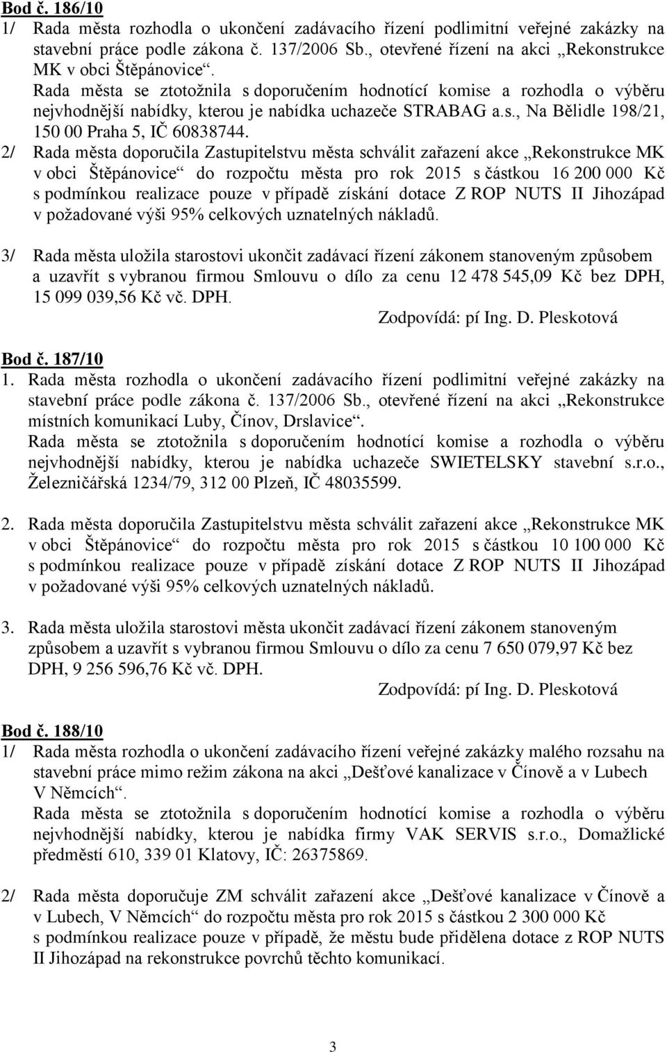 2/ Rada města doporučila Zastupitelstvu města schválit zařazení akce Rekonstrukce MK v obci Štěpánovice do rozpočtu města pro rok 2015 s částkou 16 200 000 Kč s podmínkou realizace pouze v případě