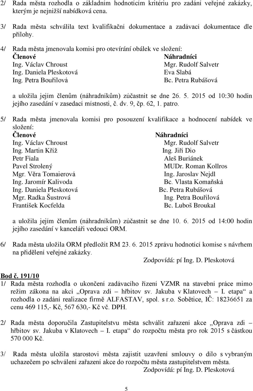 Rudolf Salvetr Ing. Daniela Pleskotová Eva Slabá Ing. Petra Bouřilová Bc. Petra Rubášová a uložila jejím členům (náhradníkům) zúčastnit se dne 26. 5.