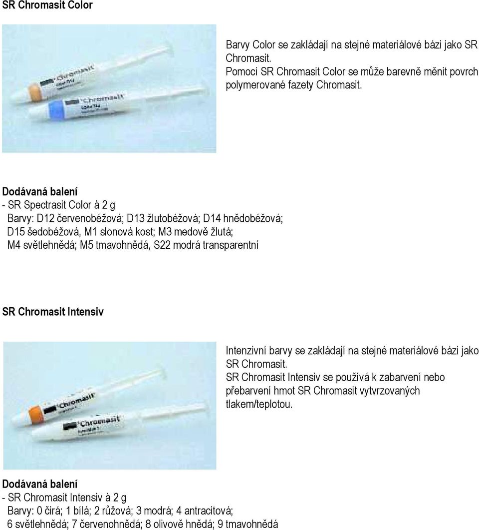 transparentní SR Chromasit Intensiv Intenzivní barvy se zakládají na stejné materiálové bázi jako SR Chromasit.