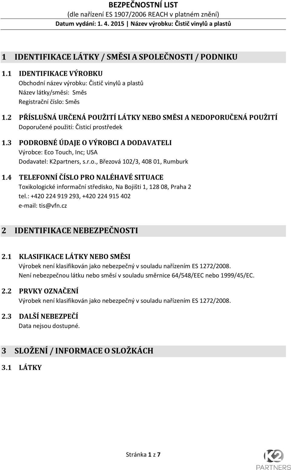 3 PODROBNÉ ÚDAJE O VÝROBCI A DODAVATELI Výrobce: Eco Touch, Inc; USA Dodavatel: K2partners, s.r.o., Březová 102/3, 408 01, Rumburk 1.