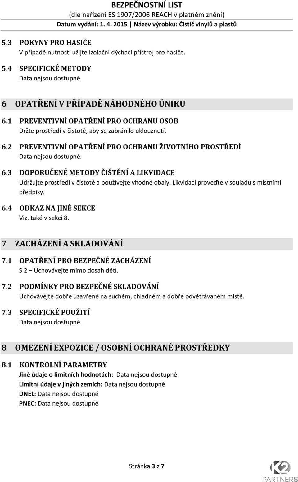 Likvidaci proveďte v souladu s místními předpisy. 6.4 ODKAZ NA JINÉ SEKCE Viz. také v sekci 8. 7 