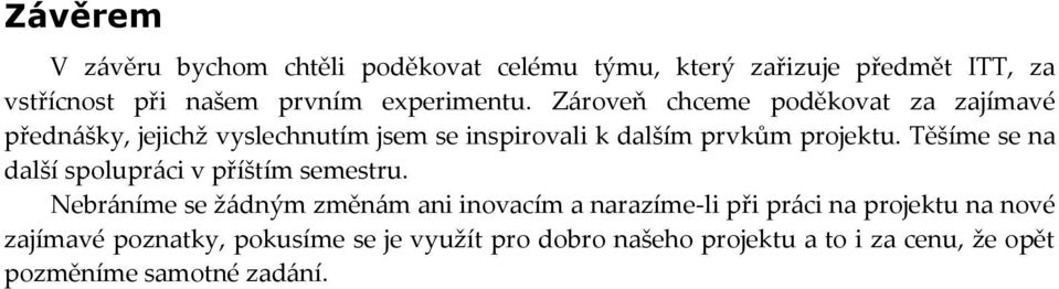 Z{roveň chceme poděkovat za zajímavé předn{šky, jejichž vyslechnutím jsem se inspirovali k dalším prvkům projektu.