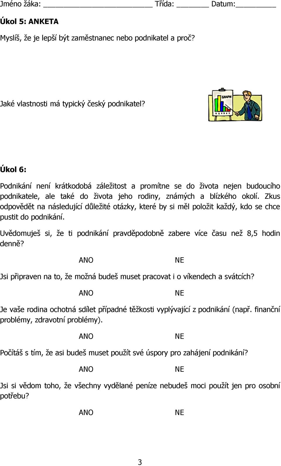 Zkus odpovědět na následující důležité otázky, které by si měl položit každý, kdo se chce pustit do podnikání. Uvědomuješ si, že ti podnikání pravděpodobně zabere více času než 8,5 hodin denně?