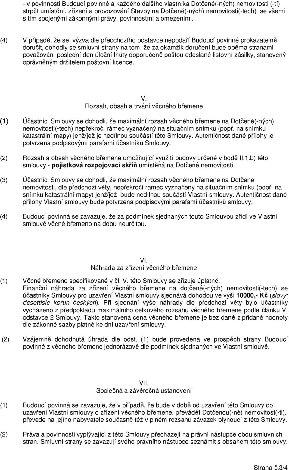 (4) V případě, že se výzva dle předchozího odstavce nepodaří Budoucí povinné prokazatelně doručit, dohodly se smluvní strany na tom, že za okamžik doručení bude oběma stranami považován poslední den