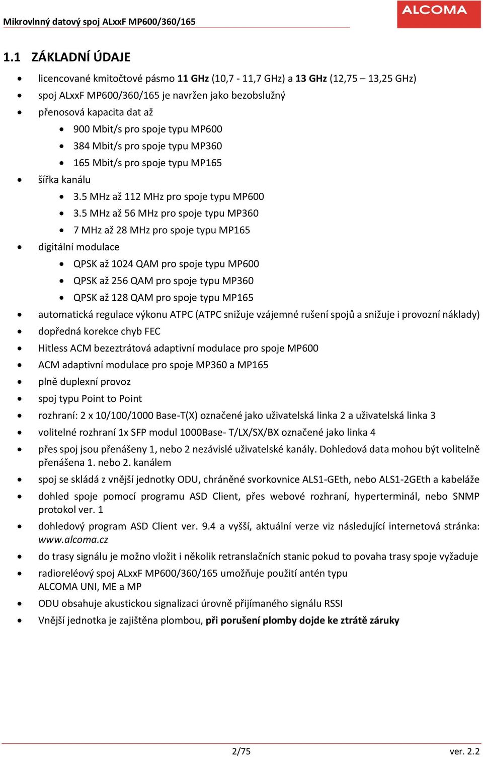 5 MHz až 56 MHz pro spoje typu MP360 7 MHz až 28 MHz pro spoje typu MP165 digitální modulace QPSK až 1024 QAM pro spoje typu MP600 QPSK až 256 QAM pro spoje typu MP360 QPSK až 128 QAM pro spoje typu