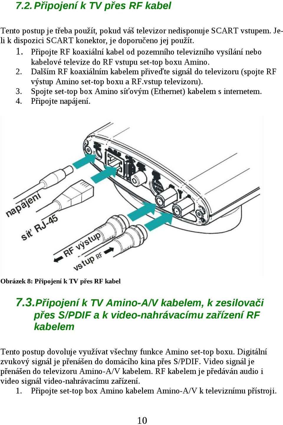 Dalším RF koaxiálním kabelem přiveďte signál do televizoru (spojte RF výstup Amino set-top boxu a RF.vstup televizoru). 3. Spojte set-top box Amino síťovým (Ethernet) kabelem s internetem. 4.