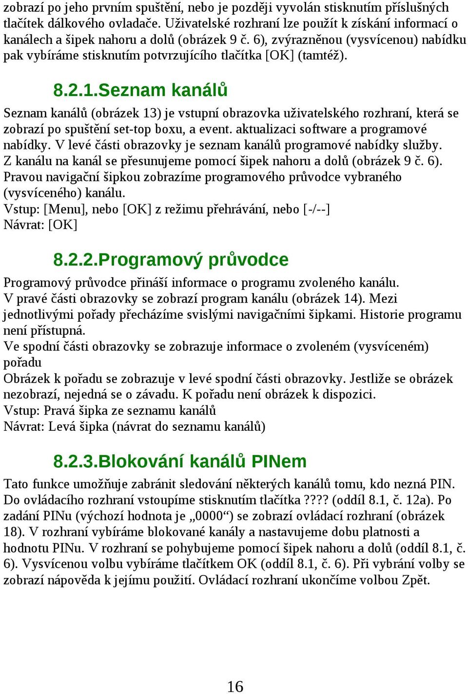 2.1.Seznam kanálů Seznam kanálů (obrázek 13) je vstupní obrazovka uživatelského rozhraní, která se zobrazí po spuštění set-top boxu, a event. aktualizaci software a programové nabídky.