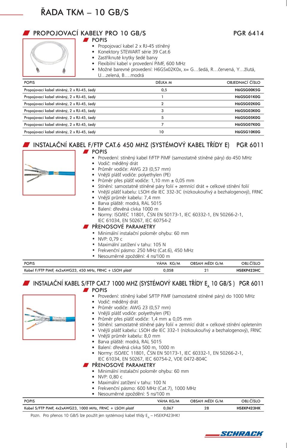 modrá DÉLKA M Propojovací kabel stíněný, 2 x RJ-45, šedý 0,5 H6GSG00K5G Propojovací kabel stíněný, 2 x RJ-45, šedý 1 H6GSG01K0G Propojovací kabel stíněný, 2 x RJ-45, šedý 2 H6GSG02K0G Propojovací
