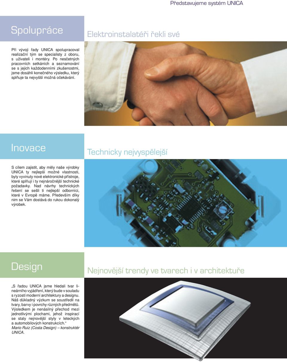 Inovace Technicky nejvyspělejší S cílem zajistit, aby měly naše výrobky UNICA ty nejlepší možné vlastnosti, byly vyvinuty nové elektronické přístroje, které splňují i ty nejnáročnější technické