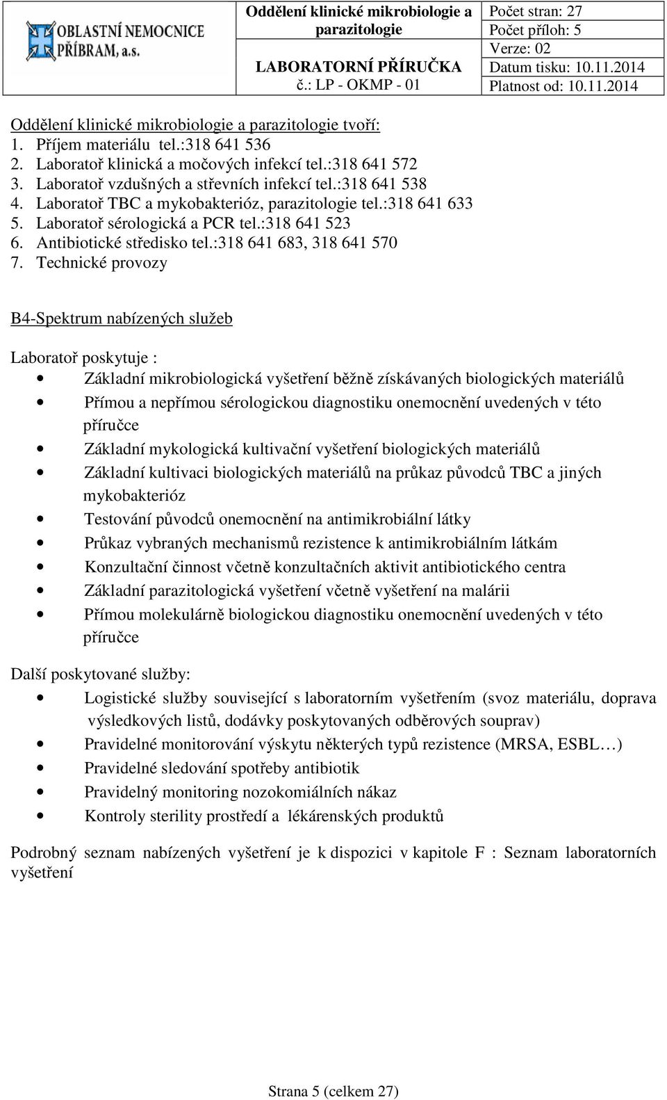 Technické provozy B4-Spektrum nabízených služeb Laboratoř poskytuje : Základní mikrobiologická vyšetření běžně získávaných biologických materiálů Přímou a nepřímou sérologickou diagnostiku onemocnění