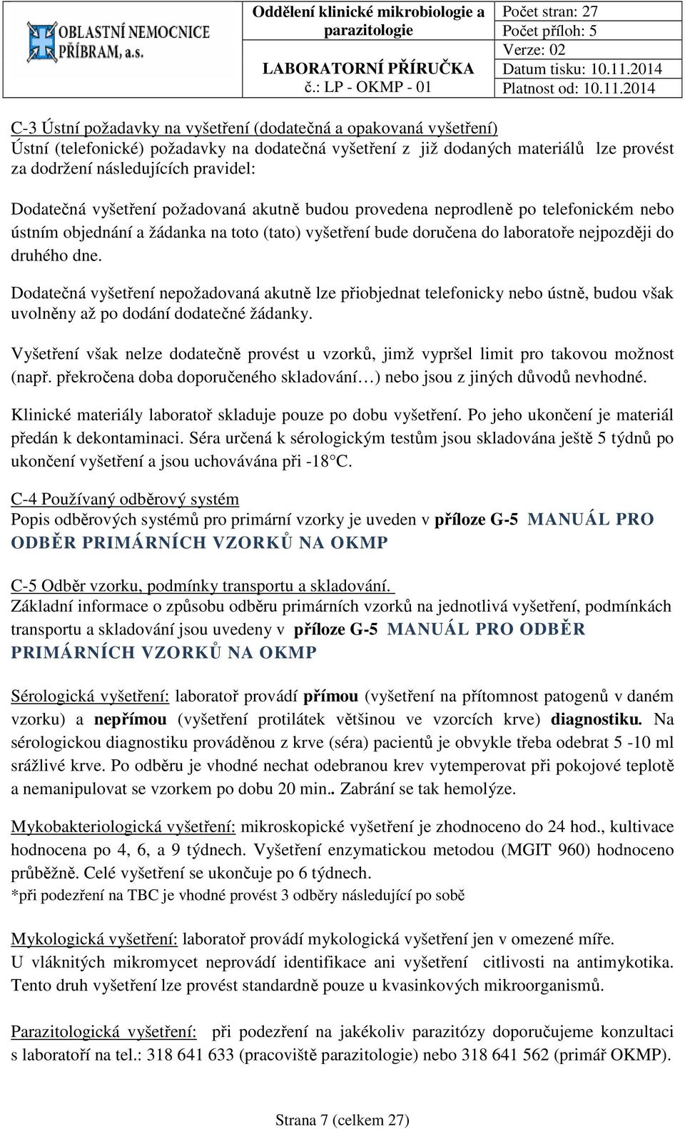 Dodatečná vyšetření nepožadovaná akutně lze přiobjednat telefonicky nebo ústně, budou však uvolněny až po dodání dodatečné žádanky.