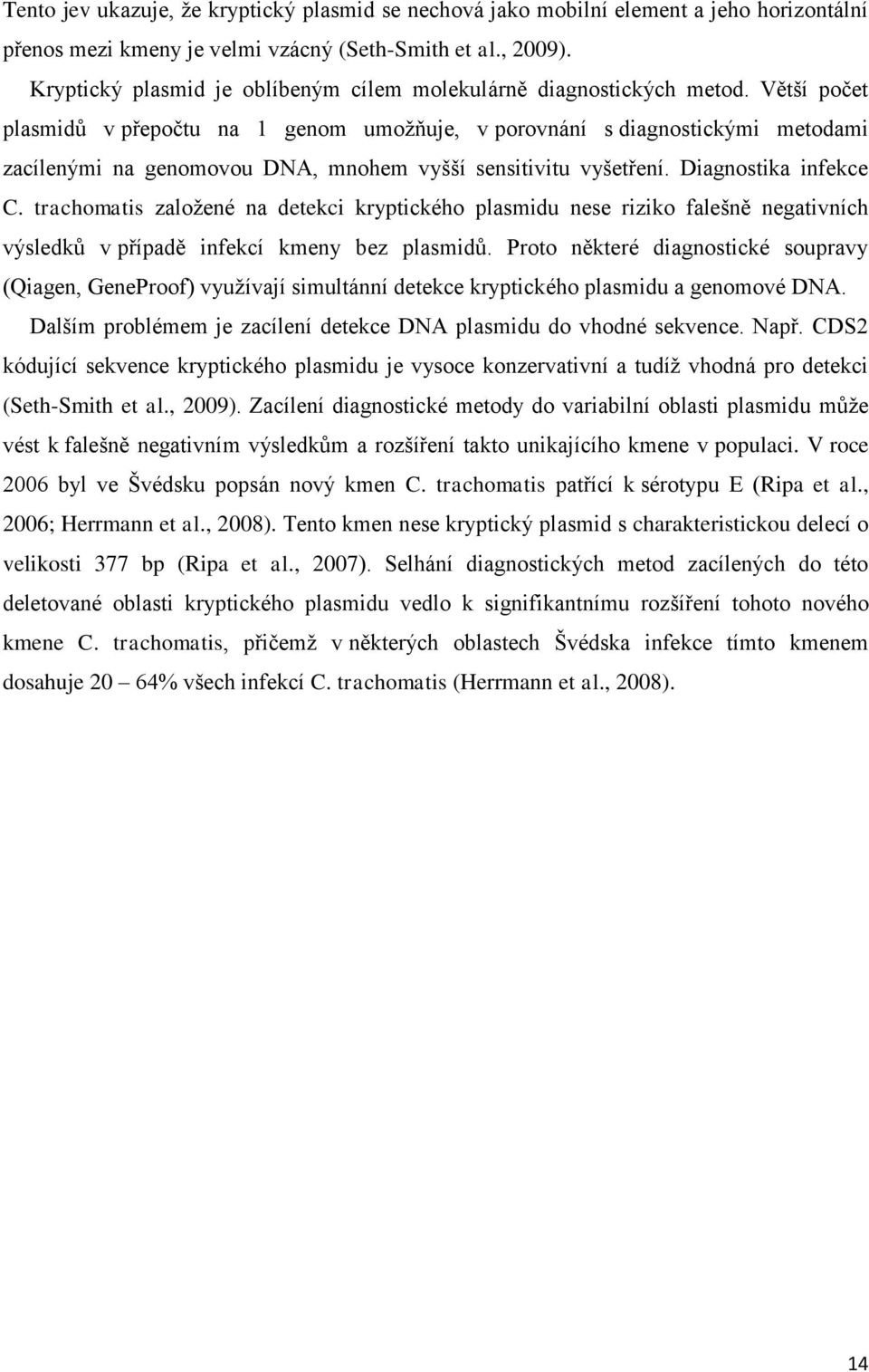 Větší počet plasmidů v přepočtu na 1 genom umoţňuje, v porovnání s diagnostickými metodami zacílenými na genomovou DNA, mnohem vyšší sensitivitu vyšetření. Diagnostika infekce C.