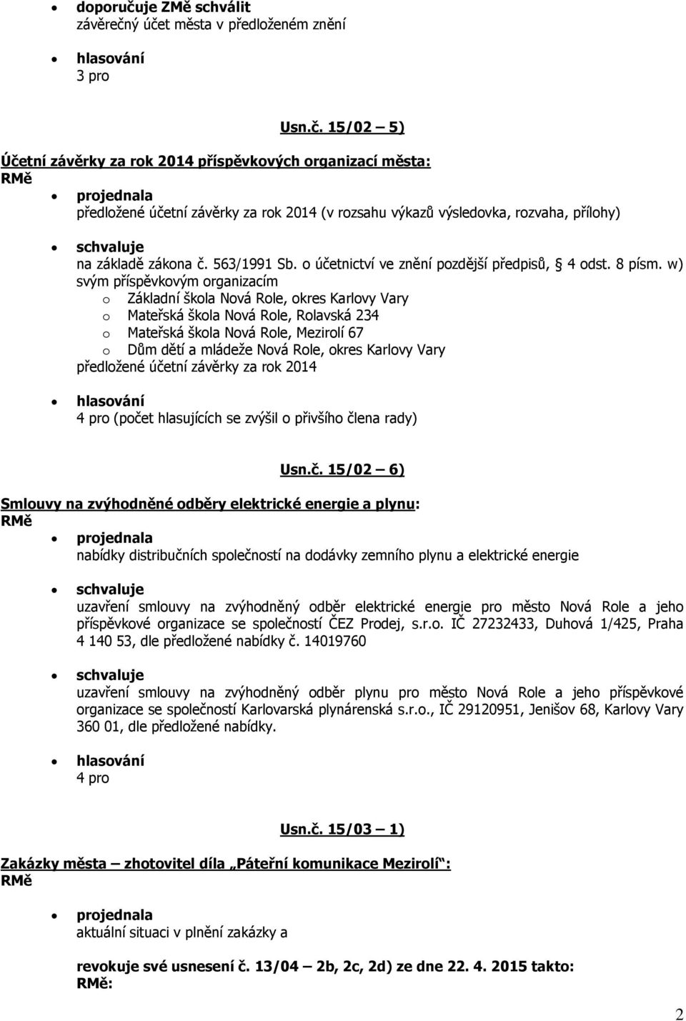 w) svým příspěvkovým organizacím o Základní škola Nová Role, okres Karlovy Vary o Mateřská škola Nová Role, Rolavská 234 o Mateřská škola Nová Role, Mezirolí 67 o Dům dětí a mládeže Nová Role, okres