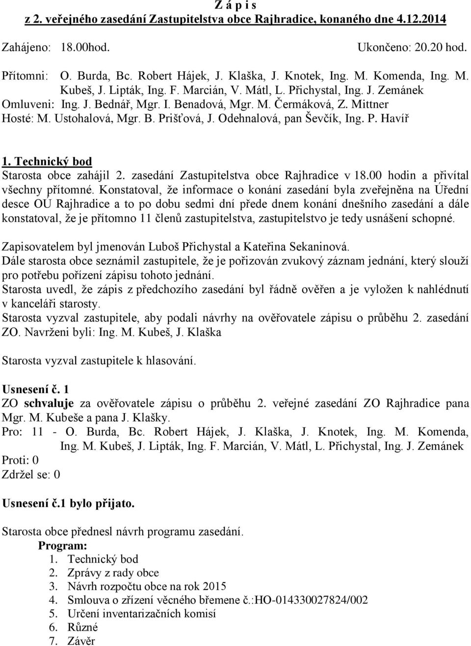 Odehnalová, pan Ševčík, Ing. P. Havíř 1. Technický bod Starosta obce zahájil 2. zasedání Zastupitelstva obce Rajhradice v 18.00 hodin a přivítal všechny přítomné.