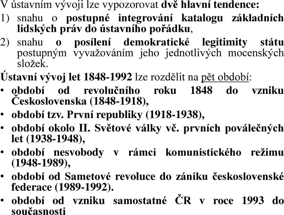 Ústavní vývoj let 1848-1992 lze rozdělit na pět období: období od revolučního roku 1848 do vzniku Československa (1848-1918), období tzv.