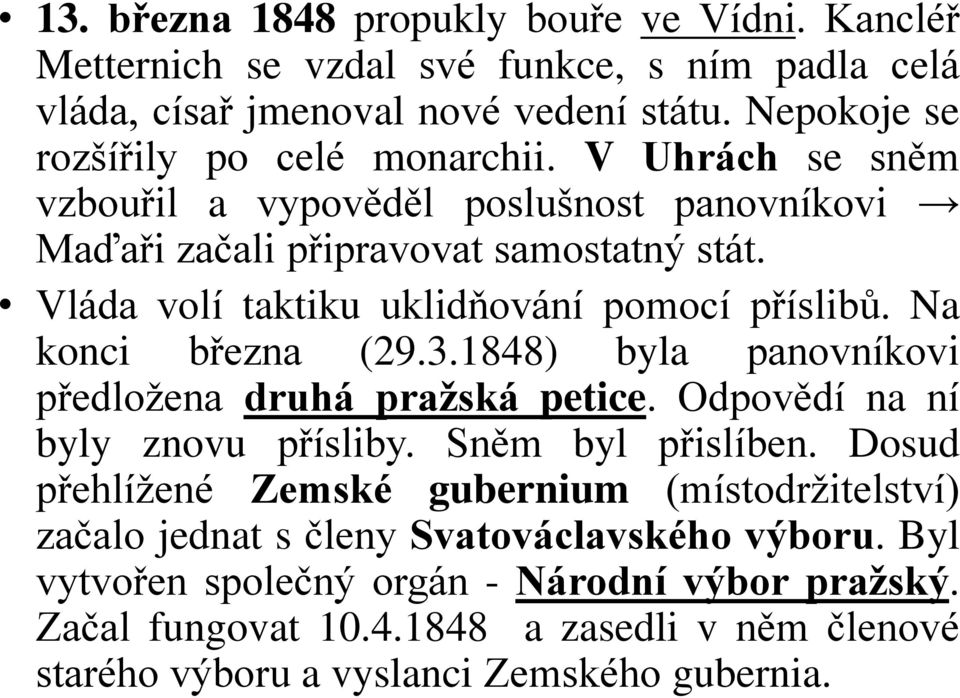 Vláda volí taktiku uklidňování pomocí příslibů. Na konci března (29.3.1848) byla panovníkovi předložena druhá pražská petice. Odpovědí na ní byly znovu přísliby.