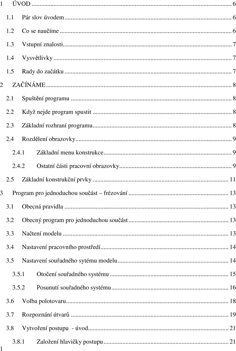 .. 11 3 Program pro jednoduchou součást frézování... 13 3.1 Obecná pravidla... 13 3.2 Obecný program pro jednoduchou součást... 13 3.3 Načtení modelu... 13 3.4 Nastavení pracovního prostředí... 14 3.