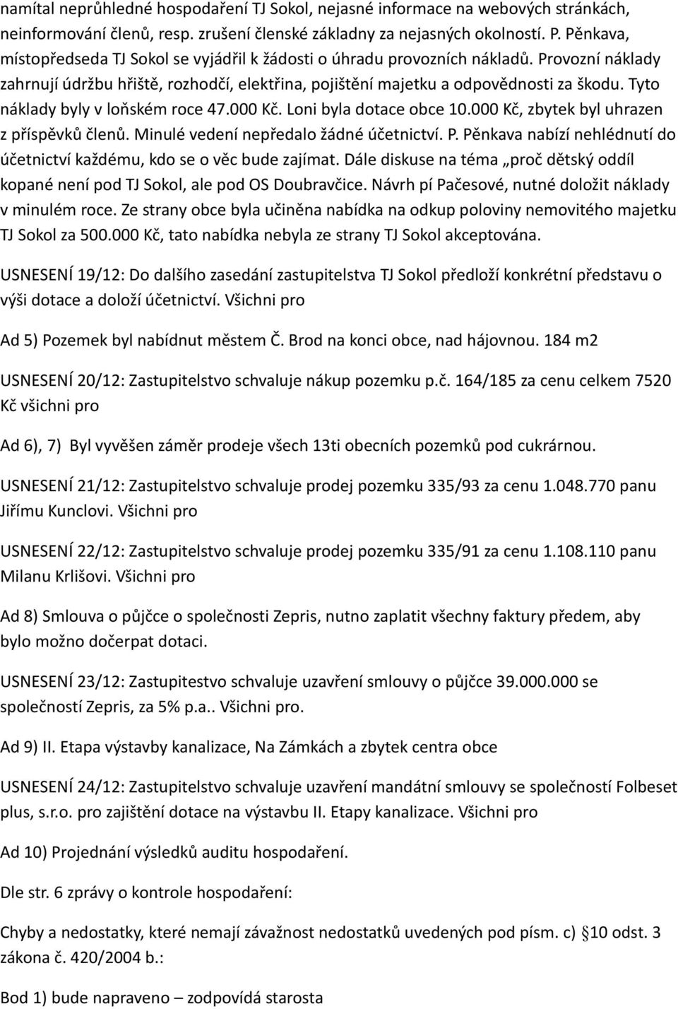 Tyto náklady byly v loňském roce 47.000 Kč. Loni byla dotace obce 10.000 Kč, zbytek byl uhrazen z příspěvků členů. Minulé vedení nepředalo žádné účetnictví. P.