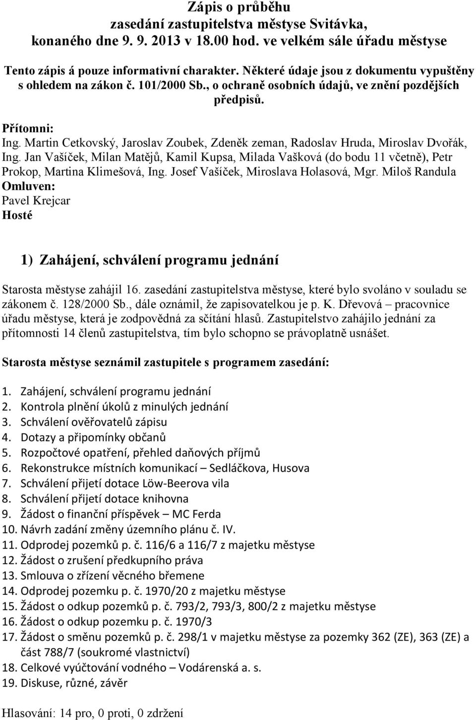 Martin Cetkovský, Jaroslav Zoubek, Zdeněk zeman, Radoslav Hruda, Miroslav Dvořák, Ing. Jan Vašíček, Milan Matějů, Kamil Kupsa, Milada Vašková (do bodu 11 včetně), Petr Prokop, Martina Klimešová, Ing.