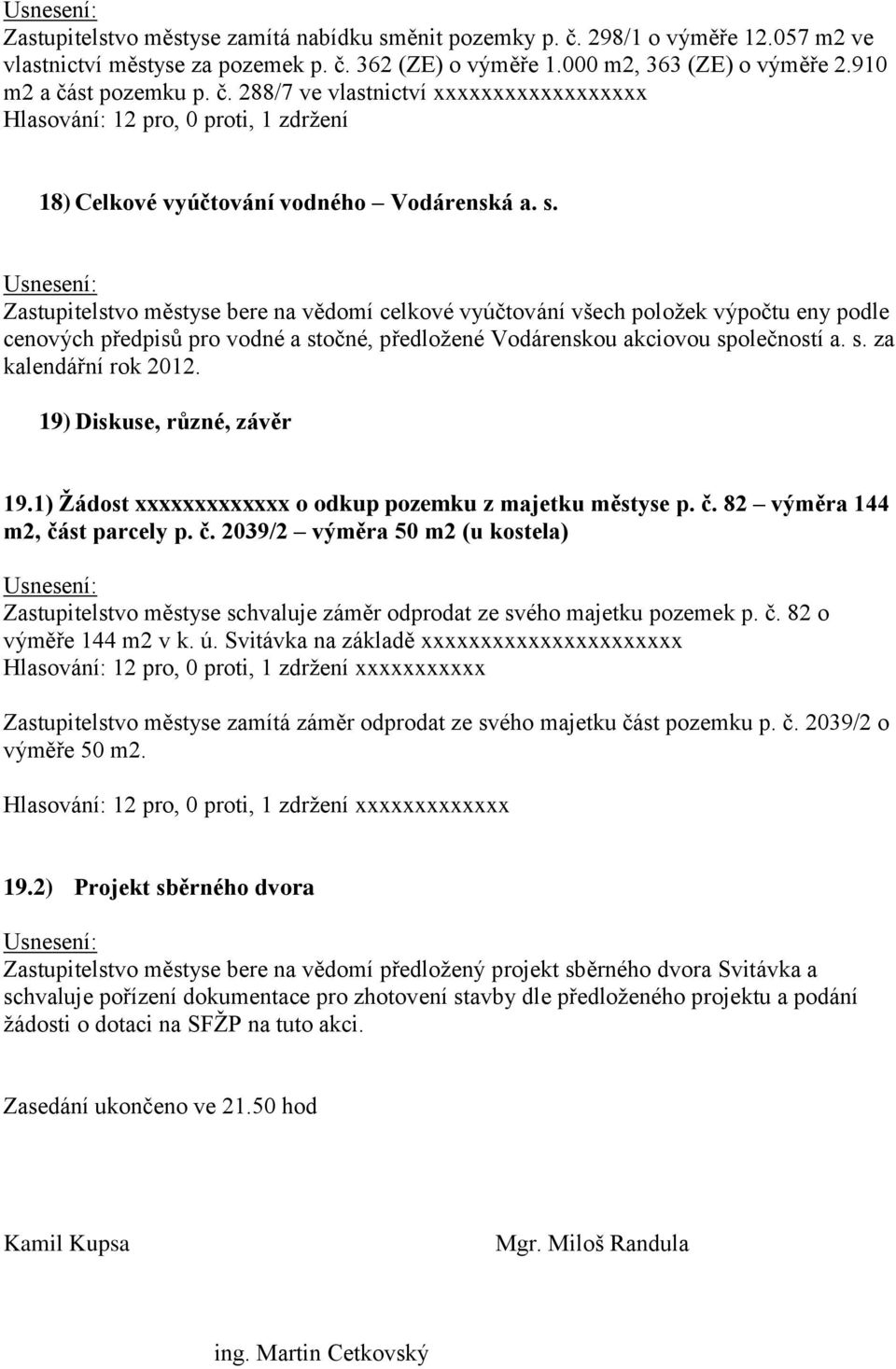 19) Diskuse, různé, závěr 19.1) Žádost xxxxxxxxxxxxx o odkup pozemku z majetku městyse p. č. 82 výměra 144 m2, část parcely p. č. 2039/2 výměra 50 m2 (u kostela) Zastupitelstvo městyse schvaluje záměr odprodat ze svého majetku pozemek p.