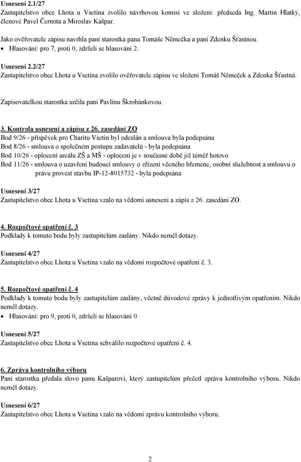 2/27 Zastupitelstvo obce Lhota u Vsetína zvolilo ověřovatele zápisu ve složení Tomáš Němeček a Zdenka Šťastná. Zapisovatelkou starostka určila paní Pavlínu Škrobánkovou. 3.