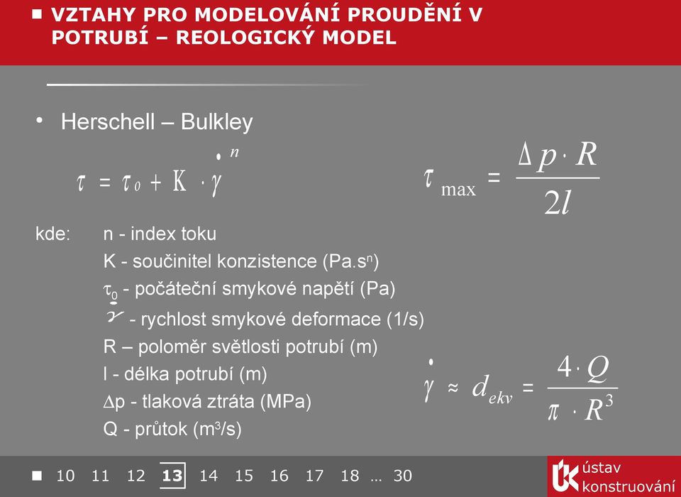 sn) τ0 - počáteční smykové napětí (Pa) γ - rychlost smykové deformace (1/s) R poloměr