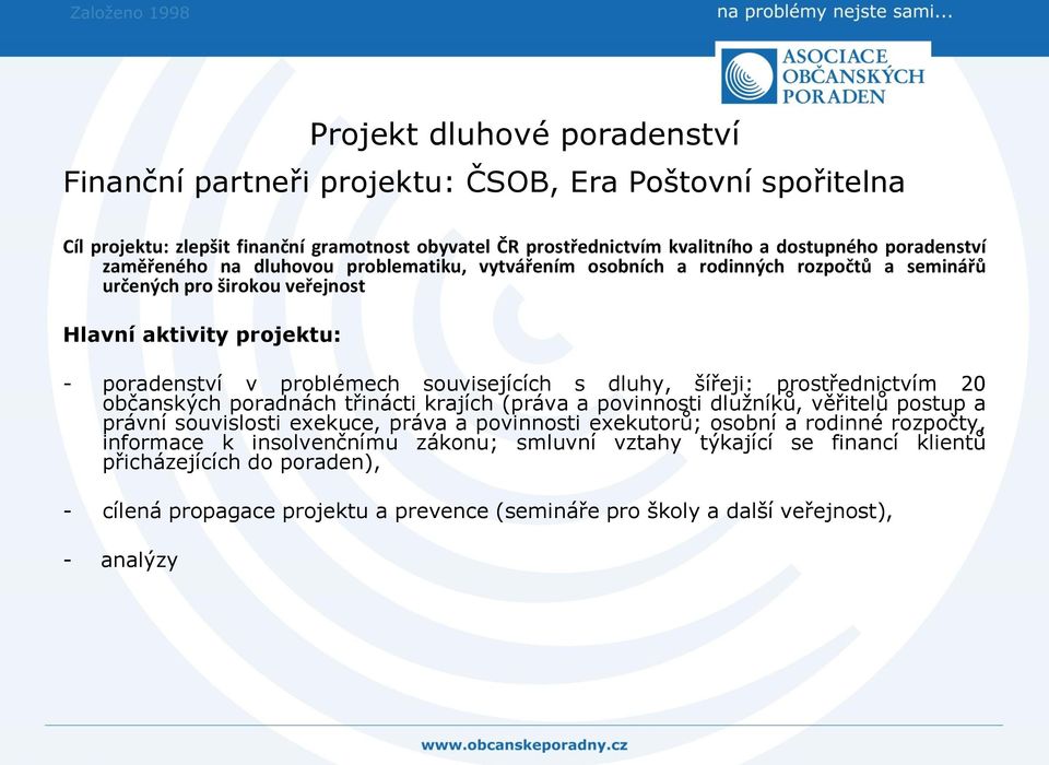 dluhy, šířeji: prostřednictvím 20 občanských poradnách třinácti krajích (práva a povinnosti dlužníků, věřitelů postup a právní souvislosti exekuce, práva a povinnosti exekutorů; osobní a rodinné