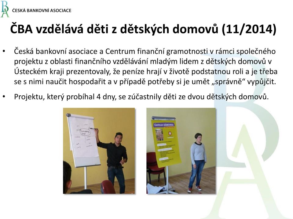 prezentovaly, že peníze hrají v životě podstatnou roli a je třeba se s nimi naučit hospodařit a v případě