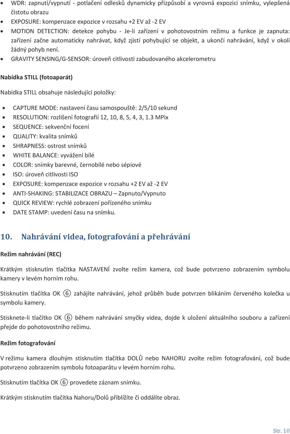 GRAVITY SENSING/G-SENSOR: úroveň citlivosti zabudovaného akcelerometru Nabídka STILL (fotoaparát) Nabídka STILL obsahuje následující položky: 10.