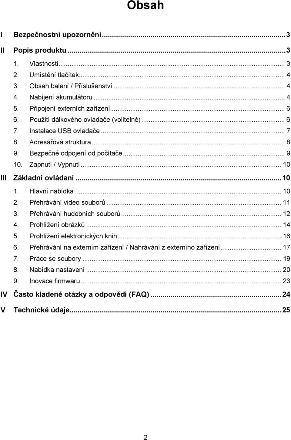 Zapnutí / Vypnutí... 10 III Základní ovládaní...10 1. Hlavní nabídka... 10 2. Přehrávání video souborů... 11 3. Přehrávání hudebních souborů... 12 4. Prohlížení obrázků... 14 5.