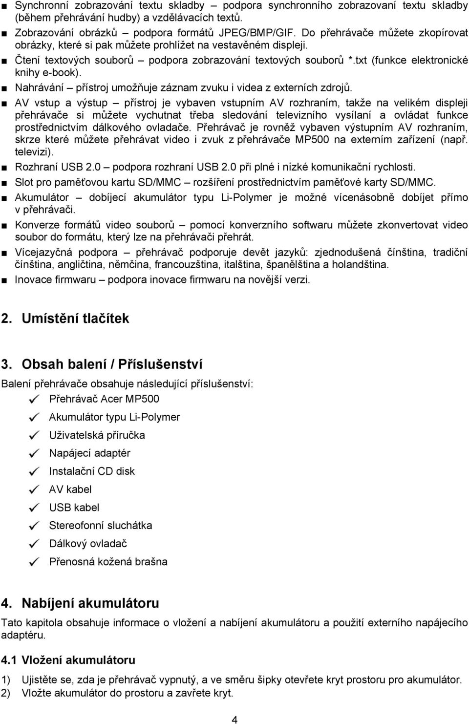 Nahrávání přístroj umožňuje záznam zvuku i videa z externích zdrojů.