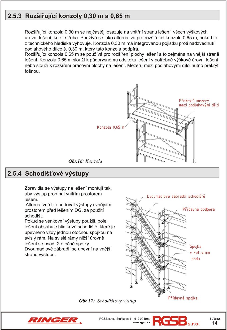0,30 m, který tato konzola podpírá. Rozšiřující konzola 0,65 m se používá pro rozšíření plochy lešení a to zejména na vnější straně lešení.
