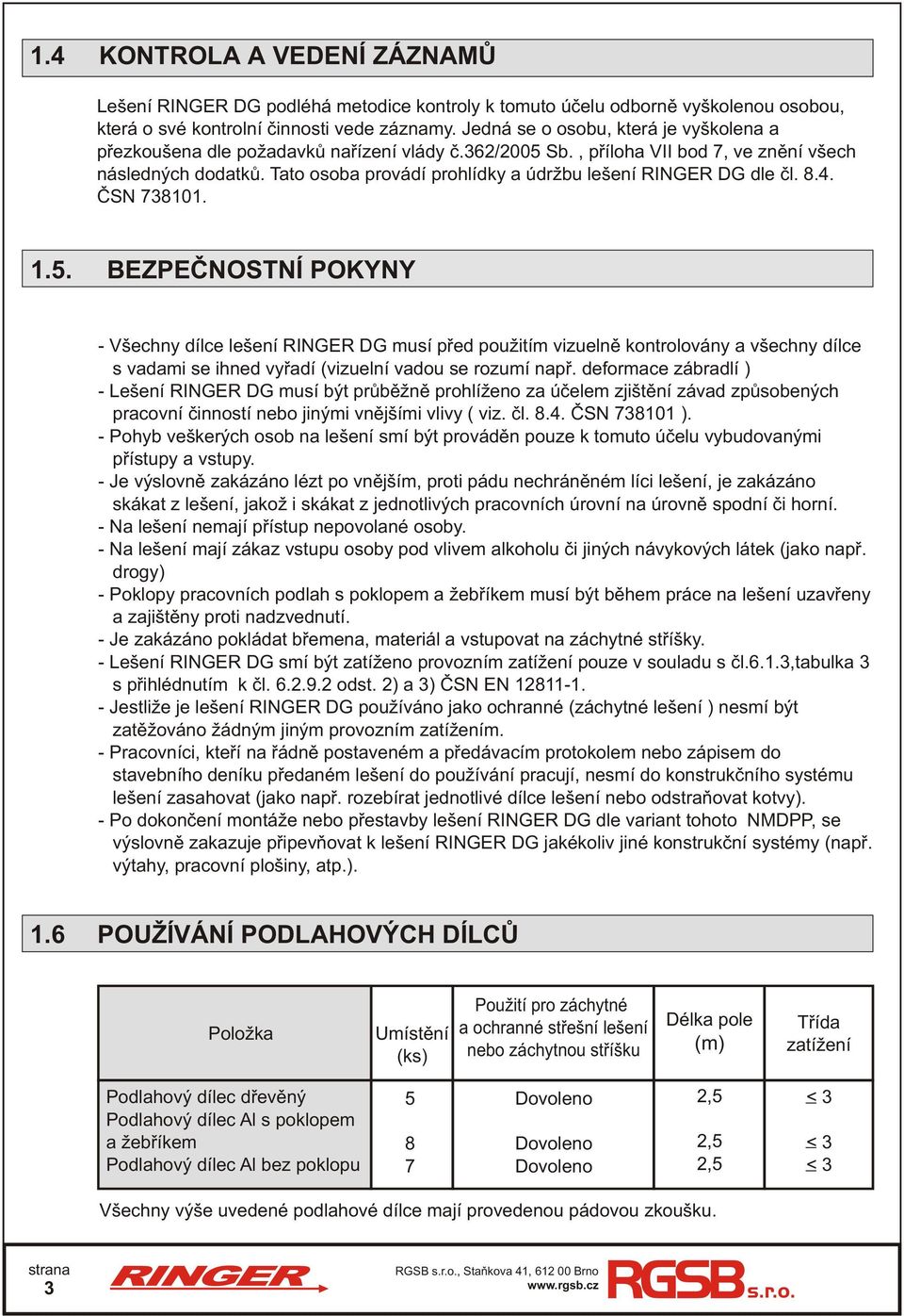 Tato osoba provádí prohlídky a údržbu lešení RINGER DG dle čl. 8.4. ČSN 738101. 1.5.