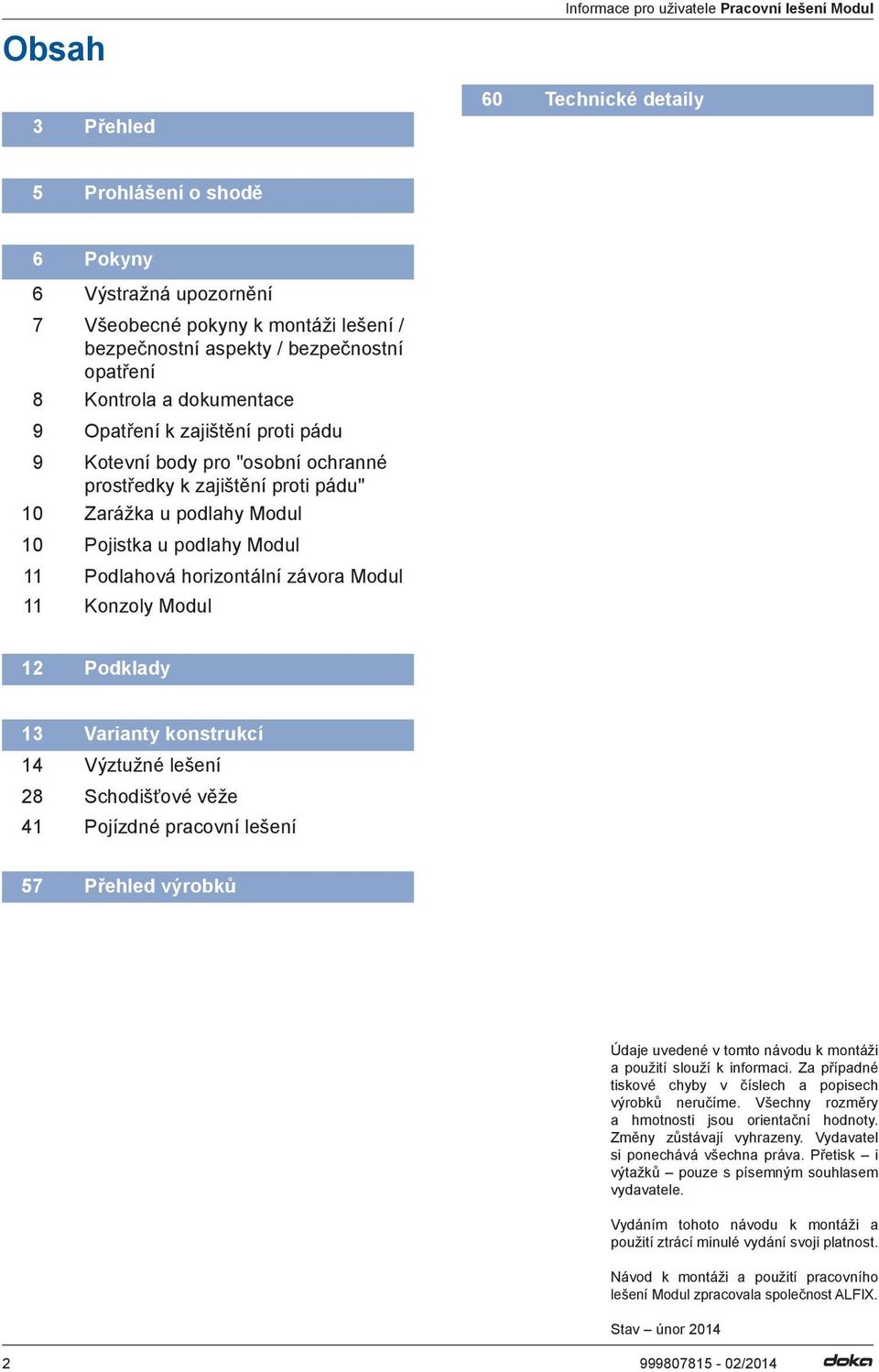 podlahy Modul 11 Podlahová horizontální závora Modul 11 Konzoly Modul 12 Podklady 13 Varianty konstrukcí 14 Výztužné lešení 28 41 Schodišťové věže Pojízdné pracovní lešení 57 Přehled výrobků Údaje