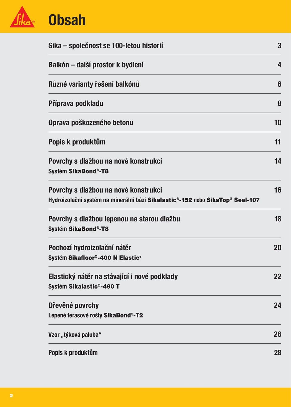 Sikalastic -152 nebo SikaTop Seal-107 Povrchy s dlažbou lepenou na starou dlažbu 18 Systém SikaBond -T8 Pochozí hydroizolační nátěr 20 Systém Sikafloor -400 N