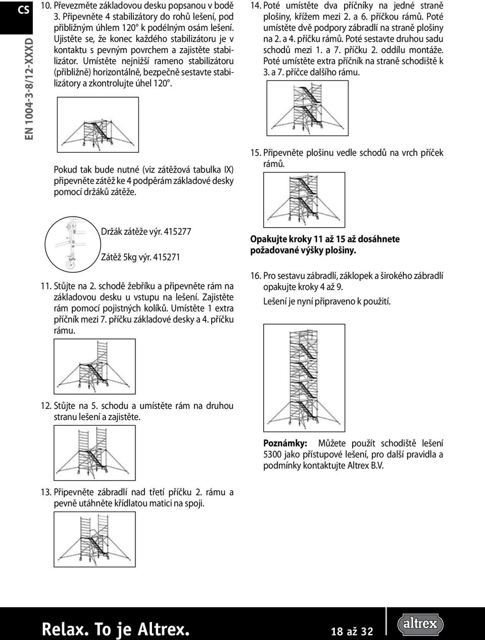 Umístěte nejnižší rameno stabilizátoru (přibližně) horizontálně, bezpečně sestavte stabilizátory a zkontrolujte úhel 120.