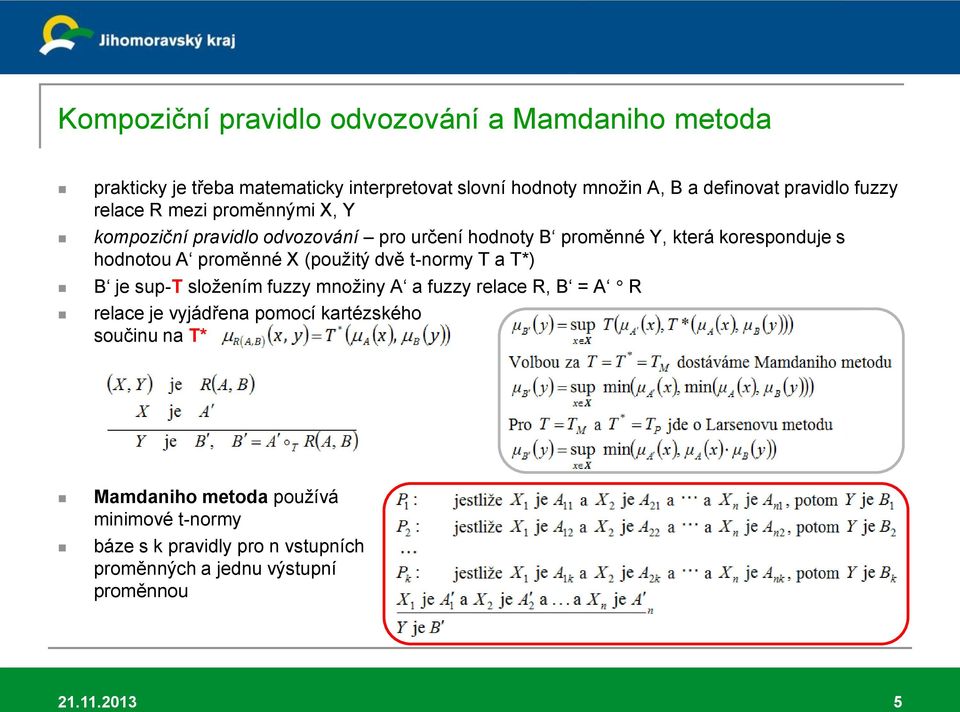 A proměnné X (použitý dvě t-normy T a T*) B je sup-t složením fuzzy množiny A a fuzzy relace R, B = A R relace je vyjádřena pomocí