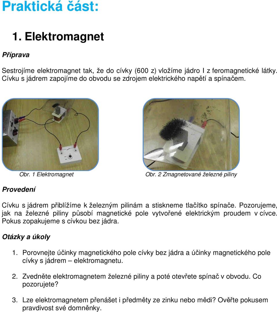 2 Zmagnetované železné piliny Cívku s jádrem přiblížíme k železným pilinám a stiskneme tlačítko spínače.