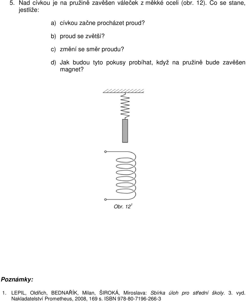 d) Jak budou tyto pokusy probíhat, když na pružině bude zavěšen magnet? Obr. 12 1 Poznámky: 1.