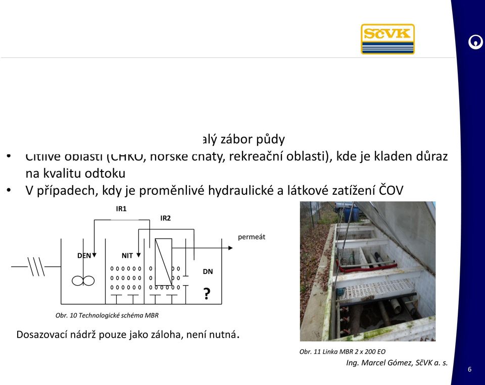 horské chaty, rekreační oblasti), kde je kladen důraz na kvalitu odtoku V případech, kdy je