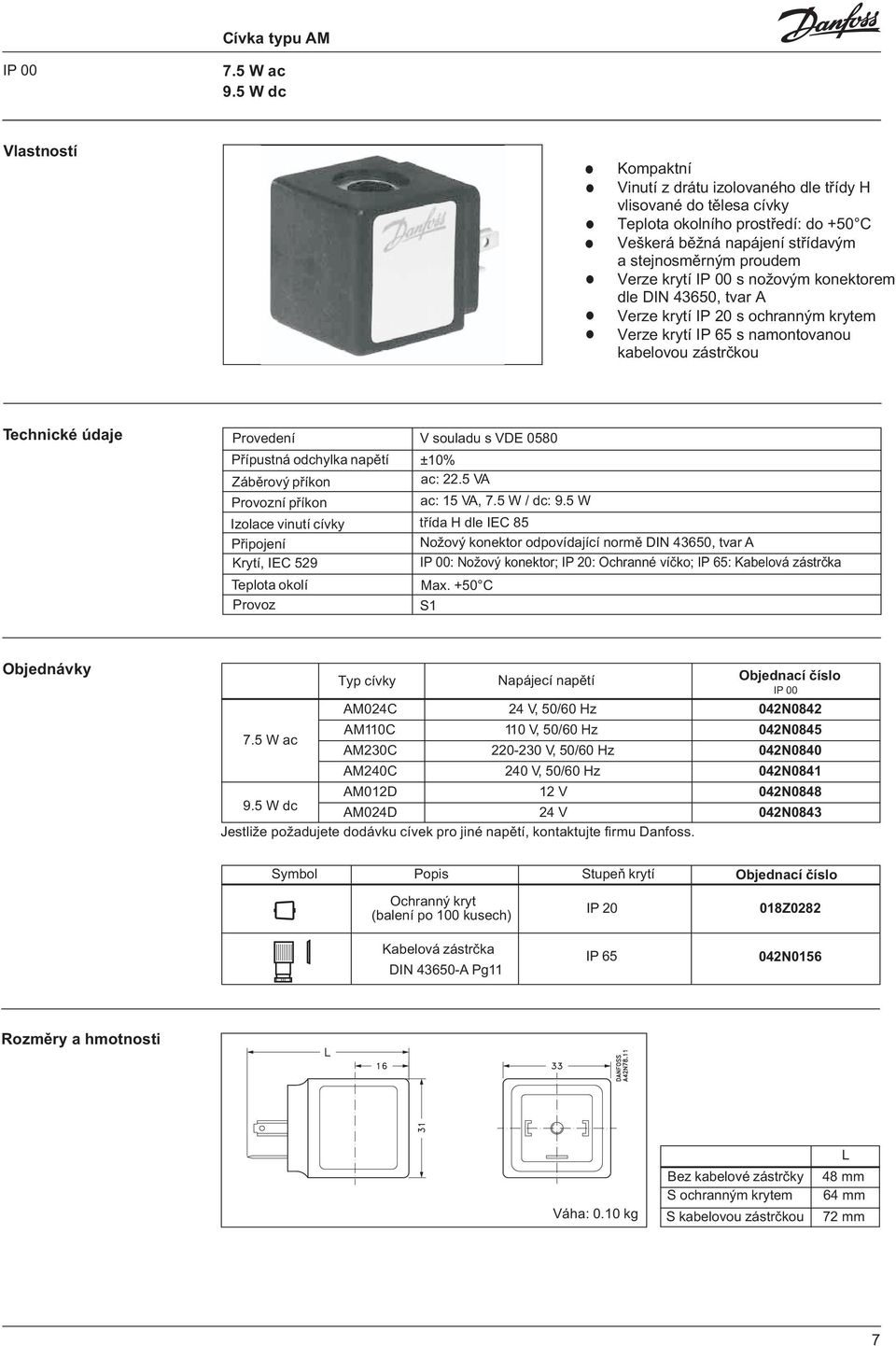 00 s nožovým konektorem dle DIN 43650, tvar A Verze krytí IP 20 s ochranným krytem Verze krytí IP 65 s namontovanou kabelovou zástrčkou Technické údaje Provedení V souladu s VDE 0580 Přípustná ohylka