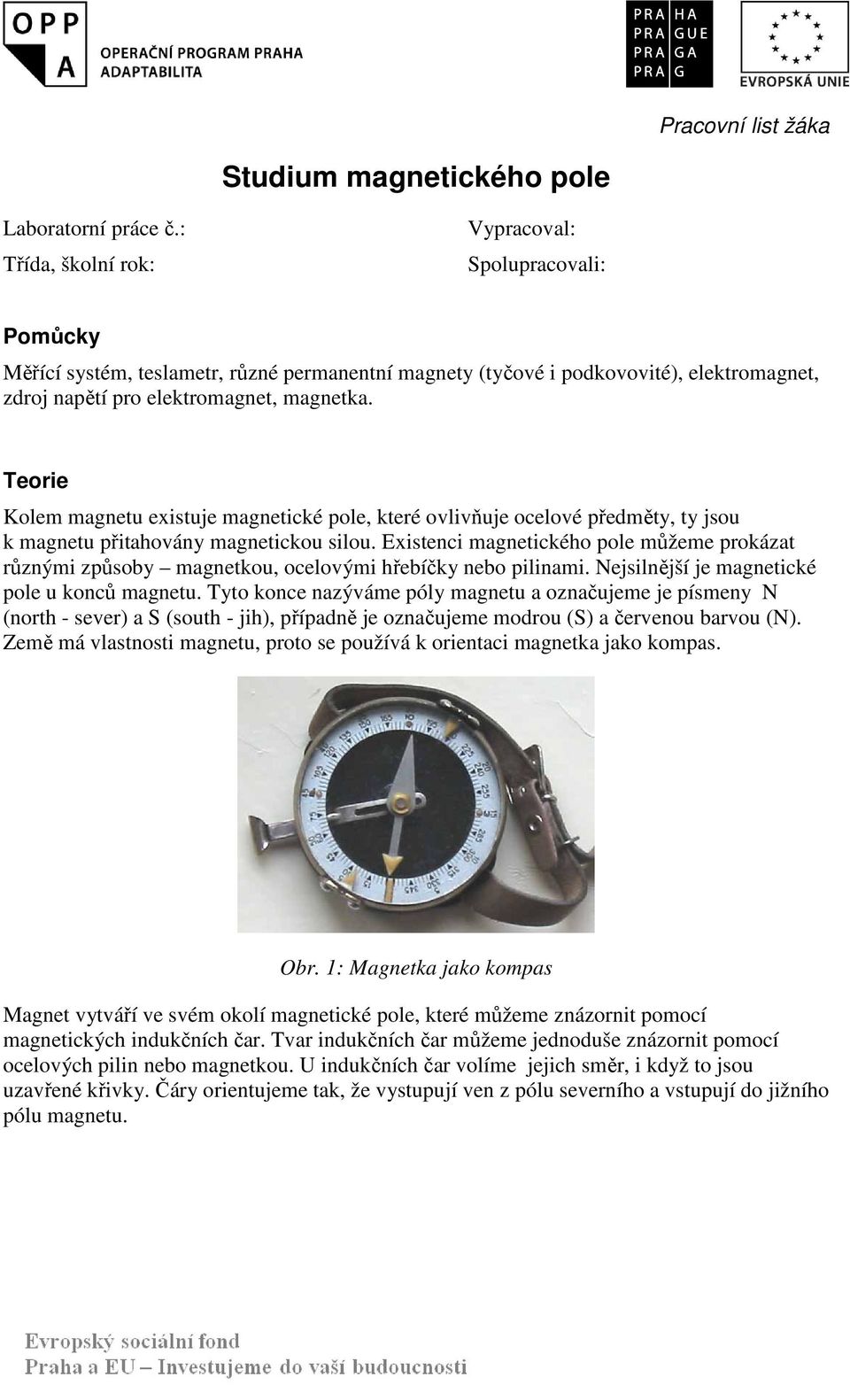 Teorie Kolem magnetu existuje magnetické pole, které ovlivňuje ocelové předměty, ty jsou k magnetu přitahovány magnetickou silou.