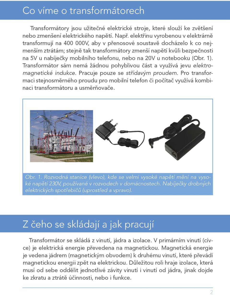 mobilního telefonu, nebo na 20V u notebooku (Obr. 1). Transformátor sám nemá žádnou pohyblivou část a využívá jevu elektromagnetické indukce. Pracuje pouze se střídavým proudem.